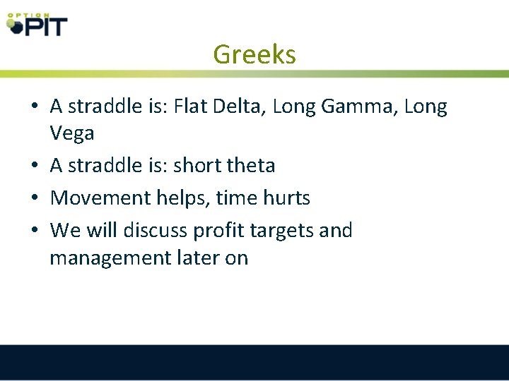 Greeks • A straddle is: Flat Delta, Long Gamma, Long Vega • A straddle