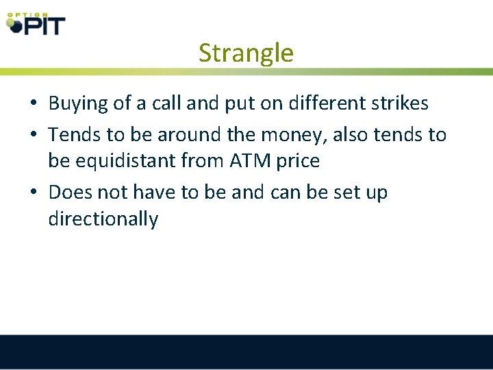 Strangle • Buying of a call and put on different strikes • Tends to