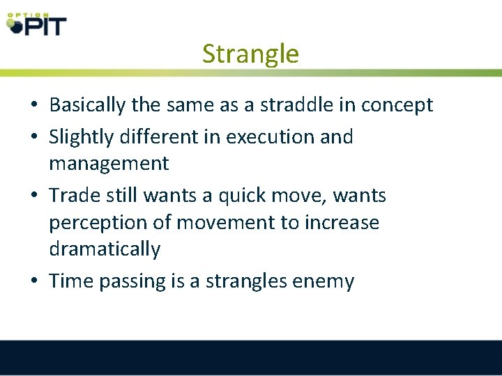 Strangle • Basically the same as a straddle in concept • Slightly different in