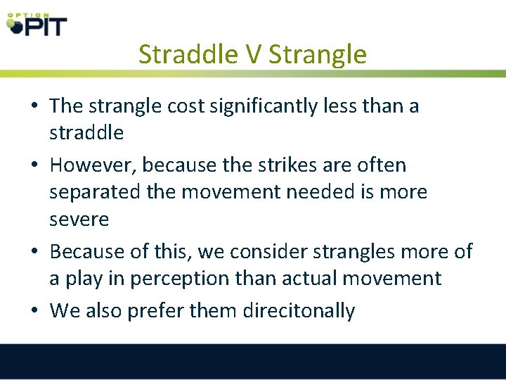 Straddle V Strangle • The strangle cost significantly less than a straddle • However,