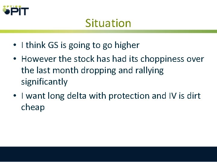 Situation • I think GS is going to go higher • However the stock