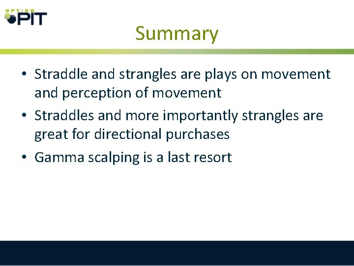 Summary • Straddle and strangles are plays on movement and perception of movement •