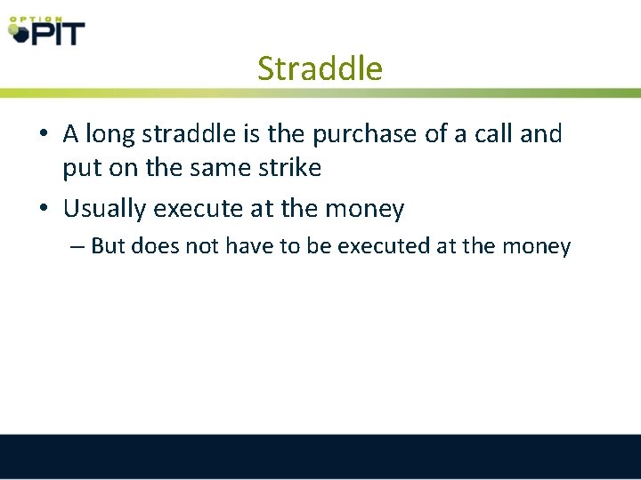 Straddle • A long straddle is the purchase of a call and put on