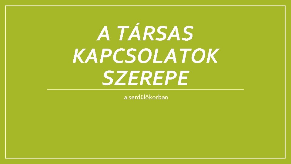 A TÁRSAS KAPCSOLATOK SZEREPE a serdülőkorban 