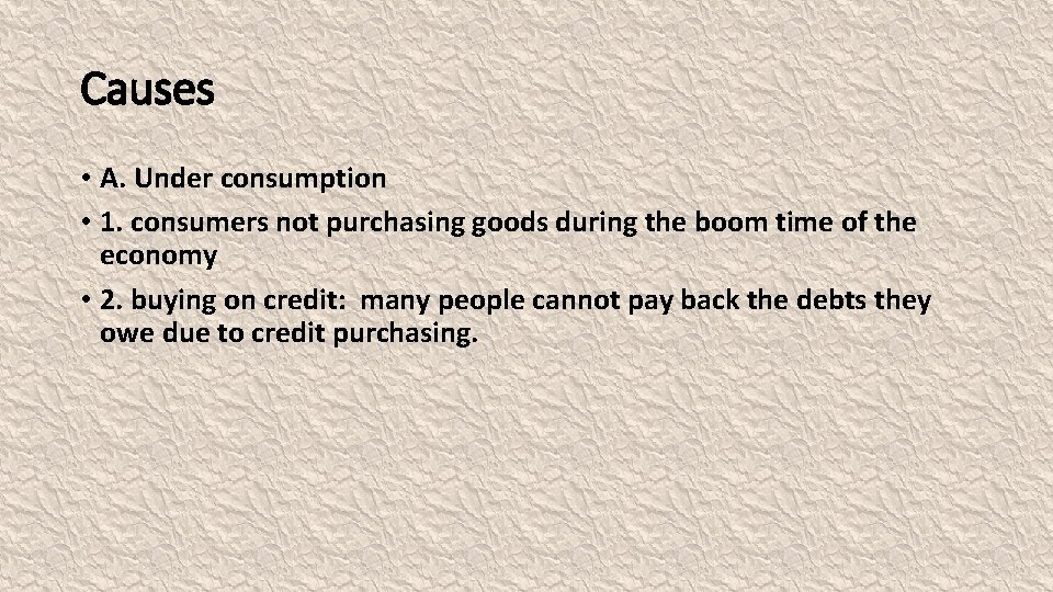Causes • A. Under consumption • 1. consumers not purchasing goods during the boom