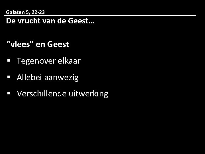 Galaten 5, 22 -23 De vrucht van de Geest… “vlees” en Geest § Tegenover