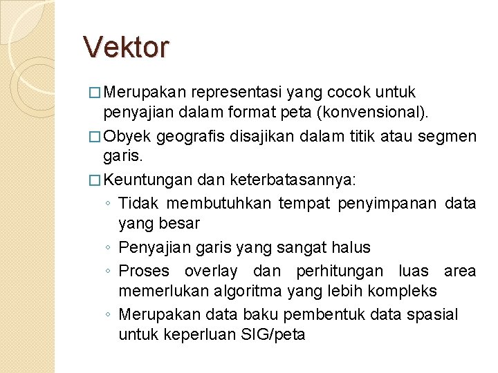 Vektor � Merupakan representasi yang cocok untuk penyajian dalam format peta (konvensional). � Obyek Vektor � Merupakan representasi yang cocok untuk penyajian dalam format peta (konvensional). � Obyek