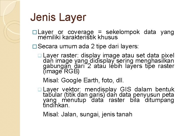 Jenis Layer � Layer or coverage = sekelompok data yang memiliki karakteristik khusus � Jenis Layer � Layer or coverage = sekelompok data yang memiliki karakteristik khusus �