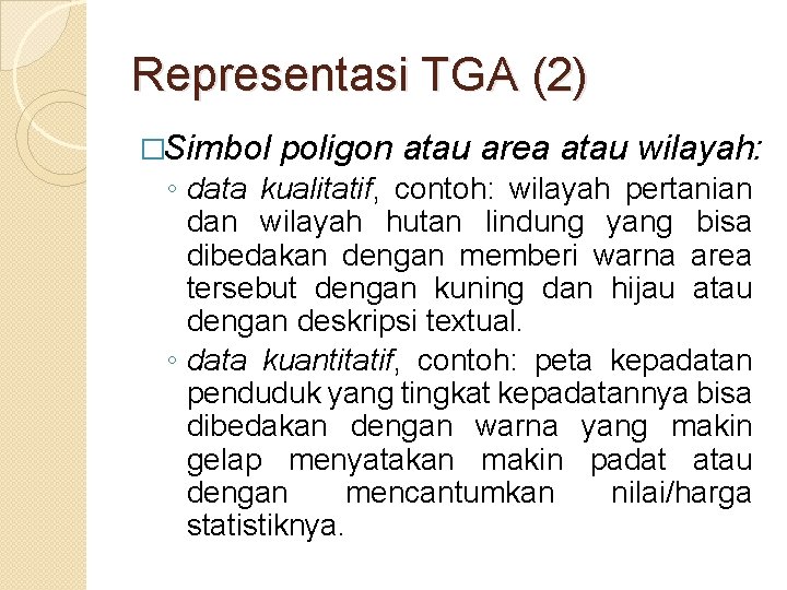Representasi TGA (2) �Simbol poligon atau area atau wilayah: ◦ data kualitatif, contoh: wilayah Representasi TGA (2) �Simbol poligon atau area atau wilayah: ◦ data kualitatif, contoh: wilayah