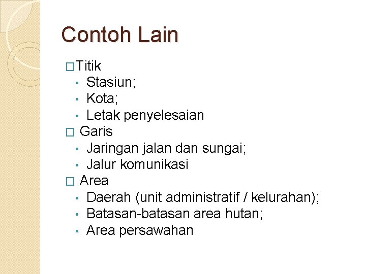 Contoh Lain �Titik • Stasiun; • Kota; • Letak penyelesaian � Garis • Jaringan Contoh Lain �Titik • Stasiun; • Kota; • Letak penyelesaian � Garis • Jaringan