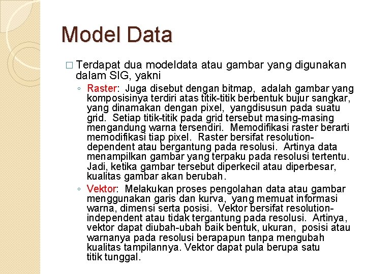 Model Data � Terdapat dua modeldata atau gambar yang digunakan dalam SIG, yakni ◦ Model Data � Terdapat dua modeldata atau gambar yang digunakan dalam SIG, yakni ◦