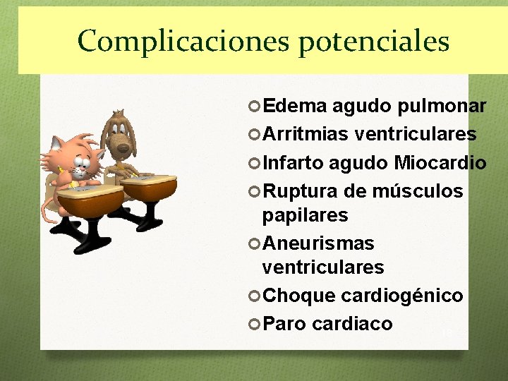 Complicaciones potenciales Edema agudo pulmonar Arritmias ventriculares Infarto agudo Miocardio Ruptura de músculos papilares