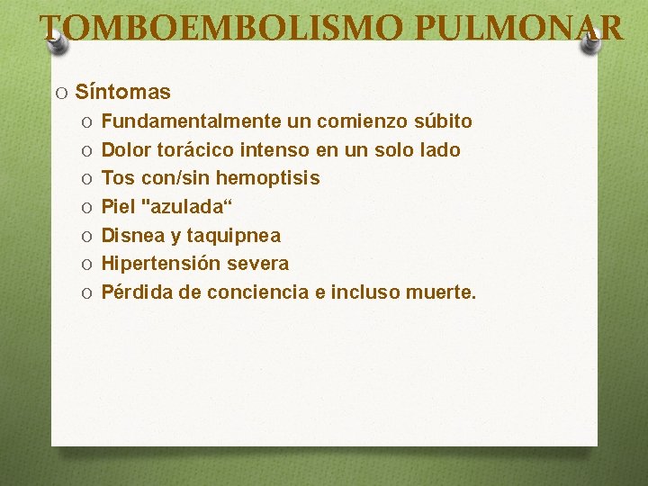 TOMBOEMBOLISMO PULMONAR O Síntomas O Fundamentalmente un comienzo súbito O Dolor torácico intenso en