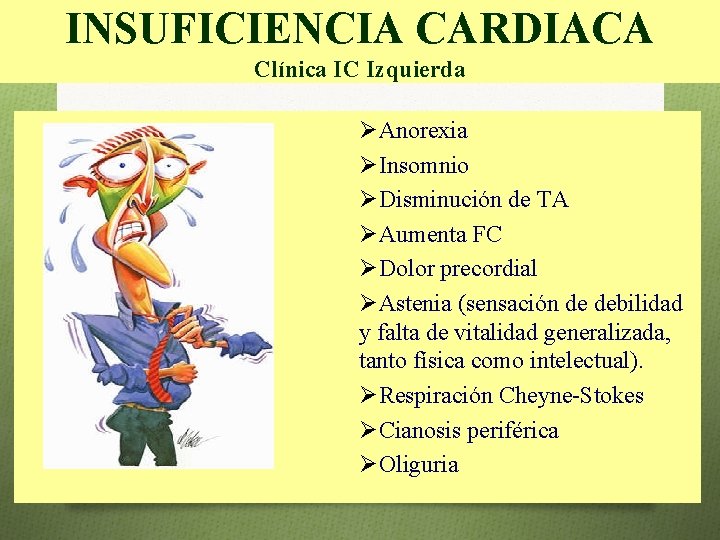 INSUFICIENCIA CARDIACA Clínica IC Izquierda ØAnorexia ØInsomnio ØDisminución de TA ØAumenta FC ØDolor precordial