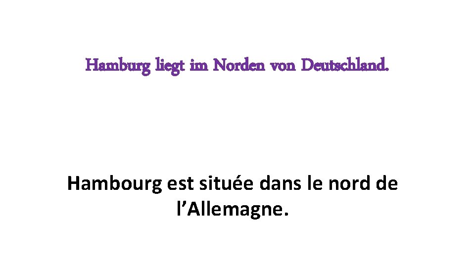 Hamburg liegt im Norden von Deutschland. Hambourg est située dans le nord de l’Allemagne.