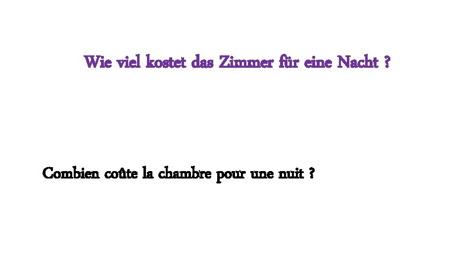 Wie viel kostet das Zimmer für eine Nacht ? Combien coûte la chambre pour