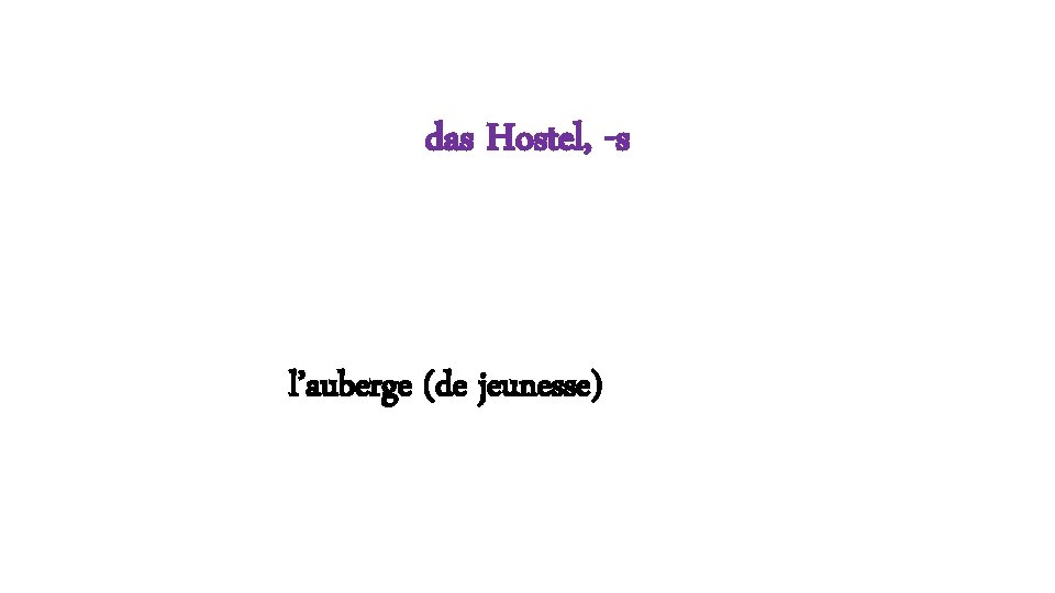 das Hostel, -s l’auberge (de jeunesse) 