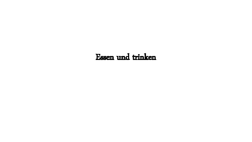 Essen und trinken 