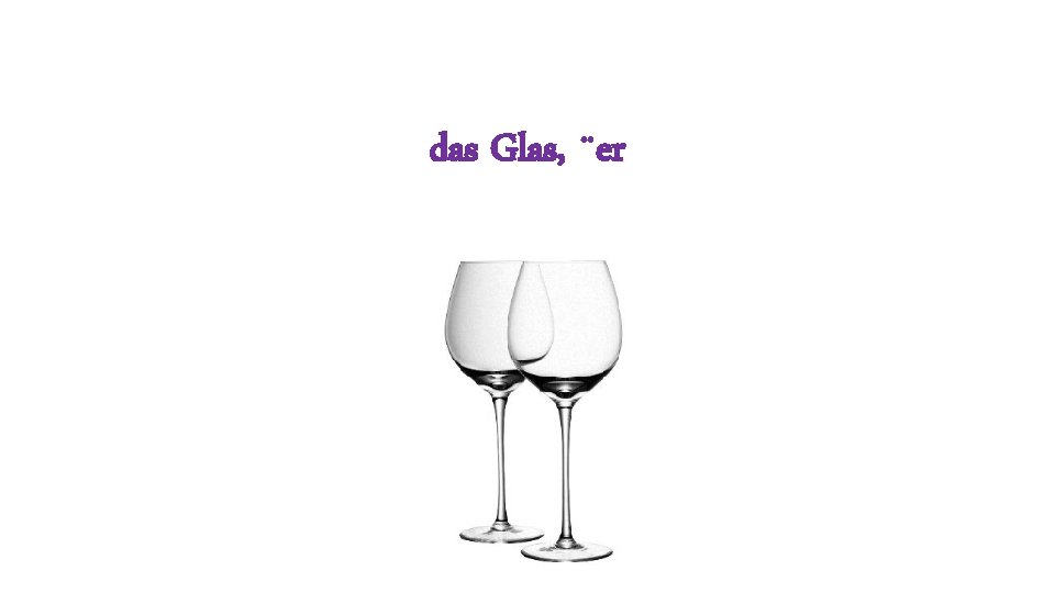 das Glas, ¨er 