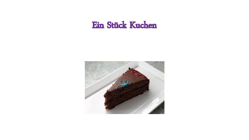 Ein Stück Kuchen 