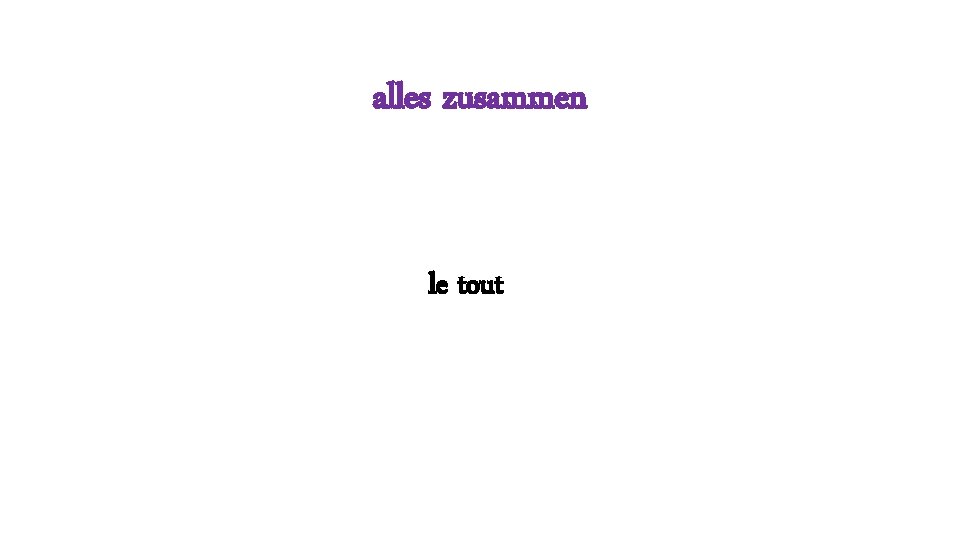 alles zusammen le tout 