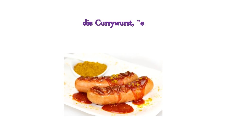 die Currywurst, ¨e 