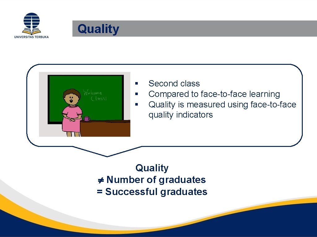 Quality § § § Second class Compared to face-to-face learning Quality is measured using