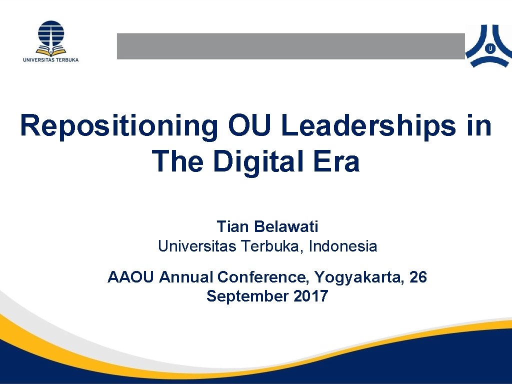 Repositioning OU Leaderships in The Digital Era Tian Belawati Universitas Terbuka, Indonesia AAOU Annual