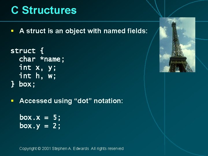 C Structures § A struct is an object with named fields: struct { char