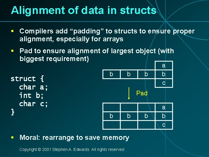 Alignment of data in structs § Compilers add “padding” to structs to ensure proper