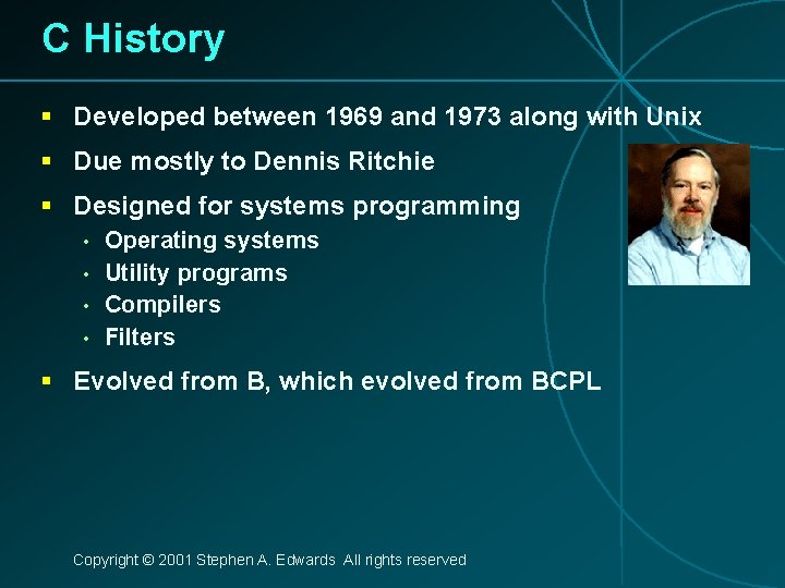 C History § Developed between 1969 and 1973 along with Unix § Due mostly