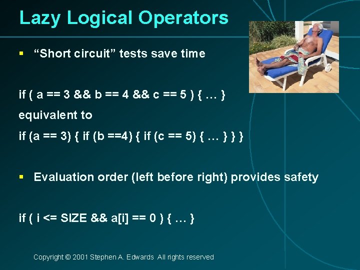 Lazy Logical Operators § “Short circuit” tests save time if ( a == 3