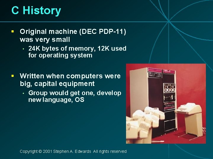 C History § Original machine (DEC PDP-11) was very small • 24 K bytes