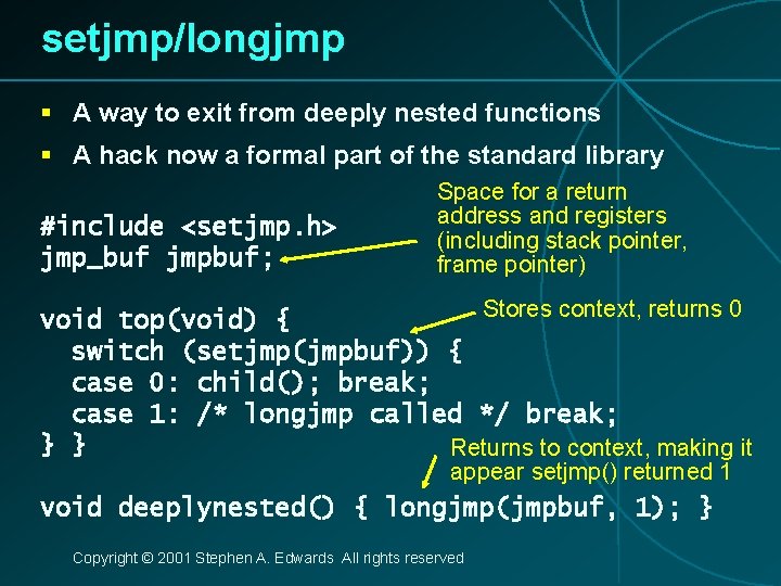 setjmp/longjmp § A way to exit from deeply nested functions § A hack now