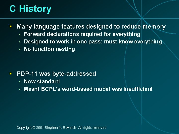 C History § Many language features designed to reduce memory • • • Forward