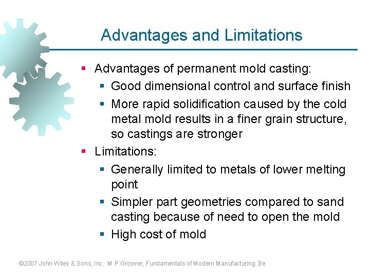 Advantages and Limitations § Advantages of permanent mold casting: § Good dimensional control and