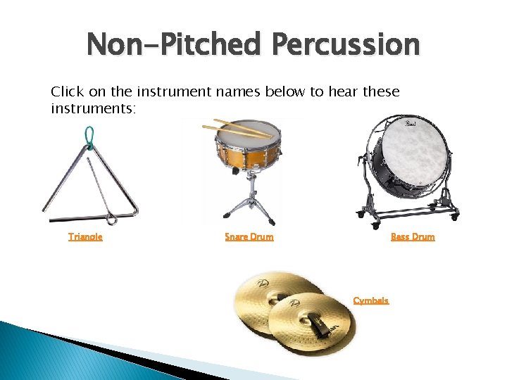 Non-Pitched Percussion Click on the instrument names below to hear these instruments: Triangle Snare