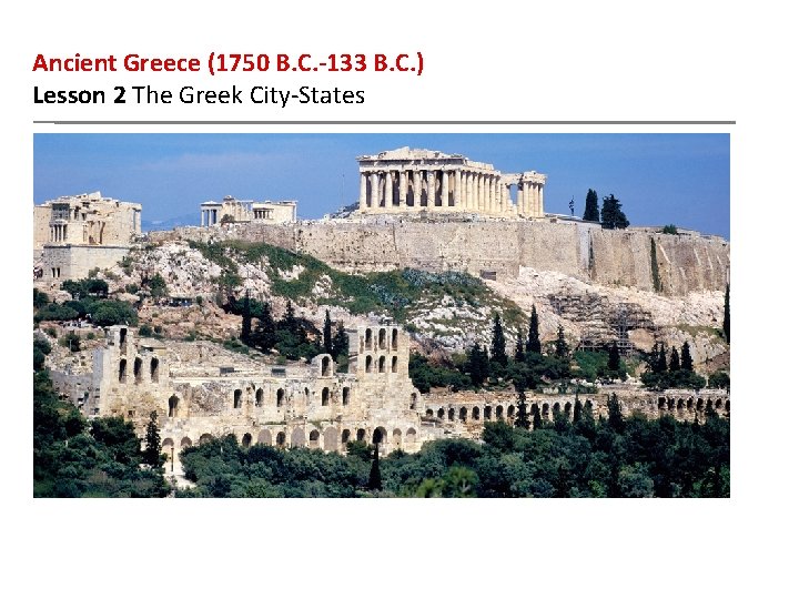 Ancient Greece (1750 B. C. -133 B. C. ) Lesson 2 The Greek City-States