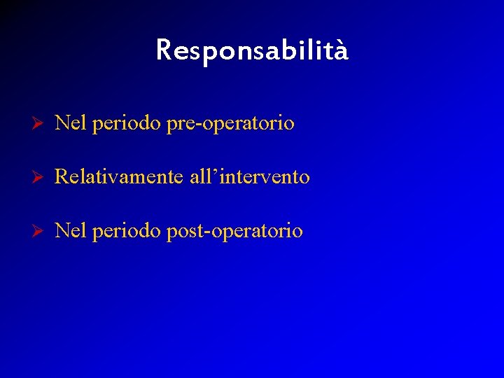 Responsabilità Ø Nel periodo pre-operatorio Ø Relativamente all’intervento Ø Nel periodo post-operatorio 