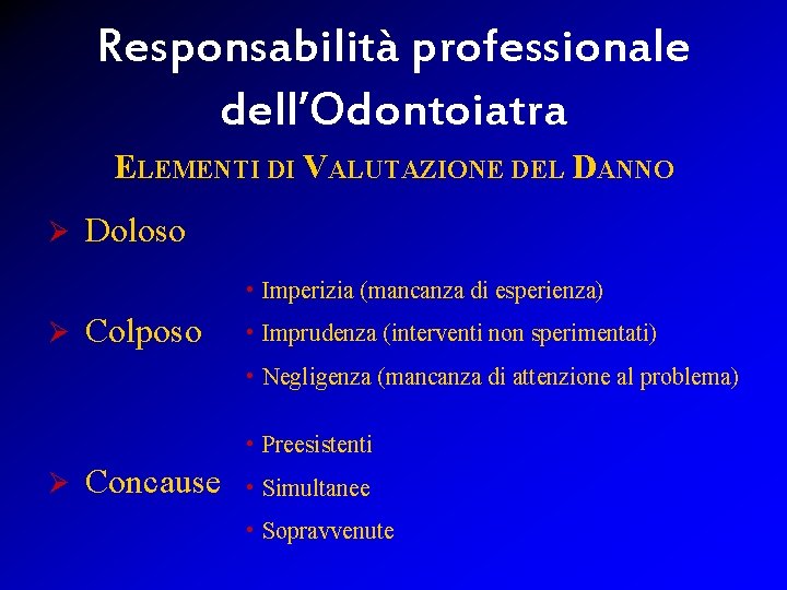Responsabilità professionale dell’Odontoiatra ELEMENTI DI VALUTAZIONE DEL DANNO Ø Doloso • Imperizia (mancanza di