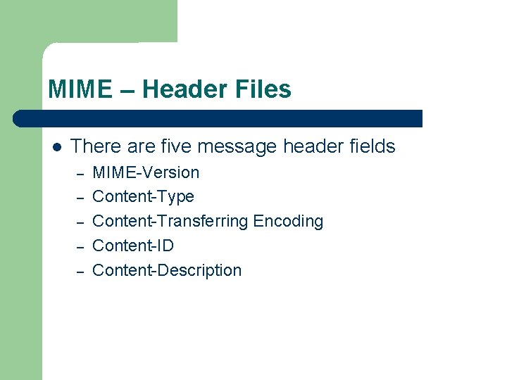 MIME – Header Files There are five message header fields – – – MIME-Version