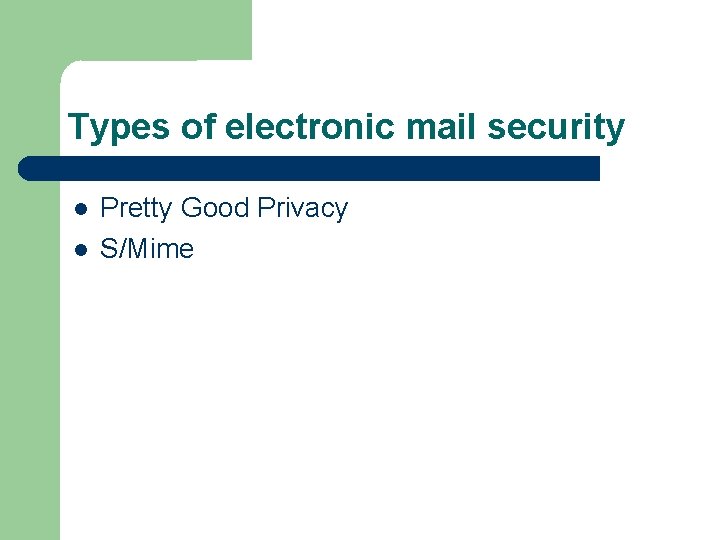 Types of electronic mail security Pretty Good Privacy S/Mime 