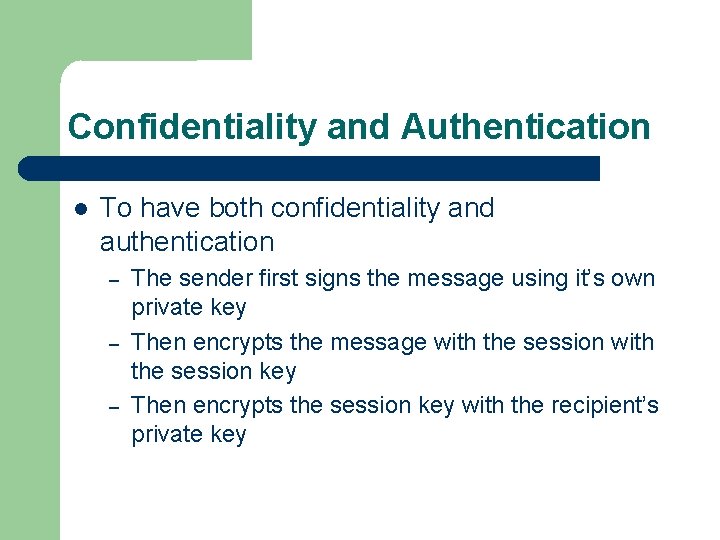 Confidentiality and Authentication To have both confidentiality and authentication – – – The sender