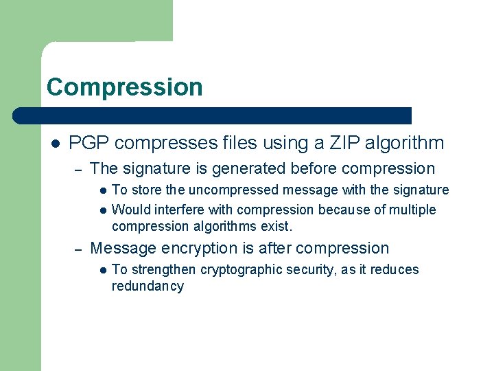 Compression PGP compresses files using a ZIP algorithm – The signature is generated before