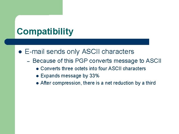 Compatibility E-mail sends only ASCII characters – Because of this PGP converts message to