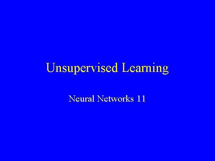 Unsupervised Learning Neural Networks 11 