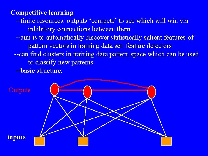 Competitive learning --finite resources: outputs ‘compete’ to see which will win via inhibitory connections