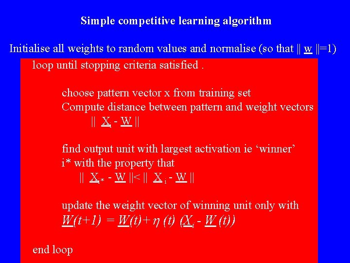 Simple competitive learning algorithm Initialise all weights to random values and normalise (so that