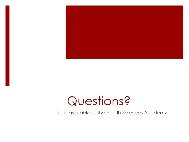 Questions? Tours available of the Health Sciences Academy 