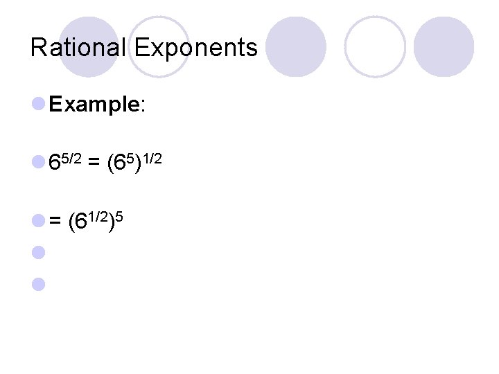 Rational Exponents l Example: l 65/2 = (65)1/2 l = (61/2)5 l l 